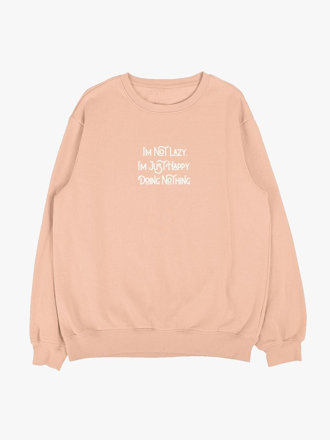 I’m Not Lazy, I’m Just Happy Doing Nothing Sweatshirt