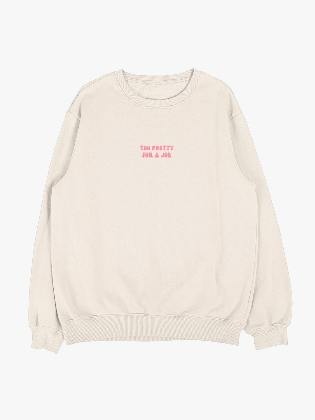 Too Pretty For A Job Sweatshirt