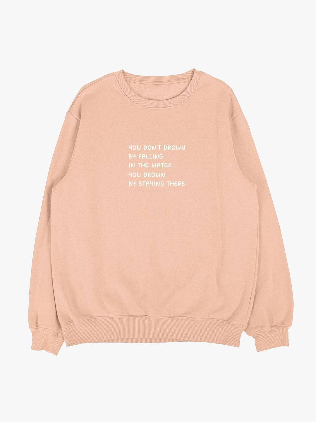 You Don't Drown By Falling In The Water... Sweatshirt