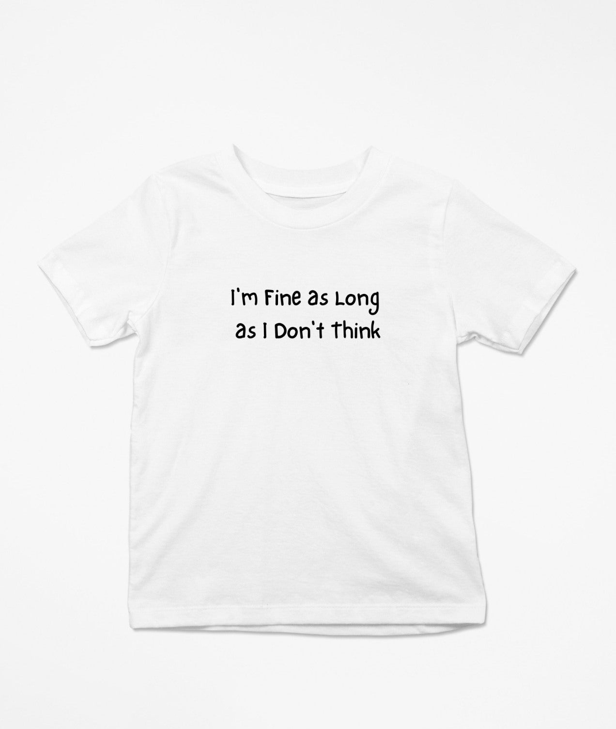 I'm Fine as Long as I Don't Think T-Shirt