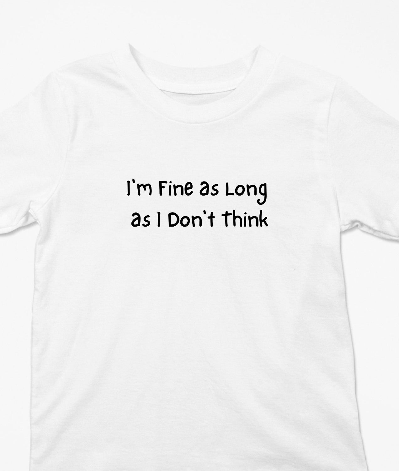 I'm Fine as Long as I Don't Think T-Shirt