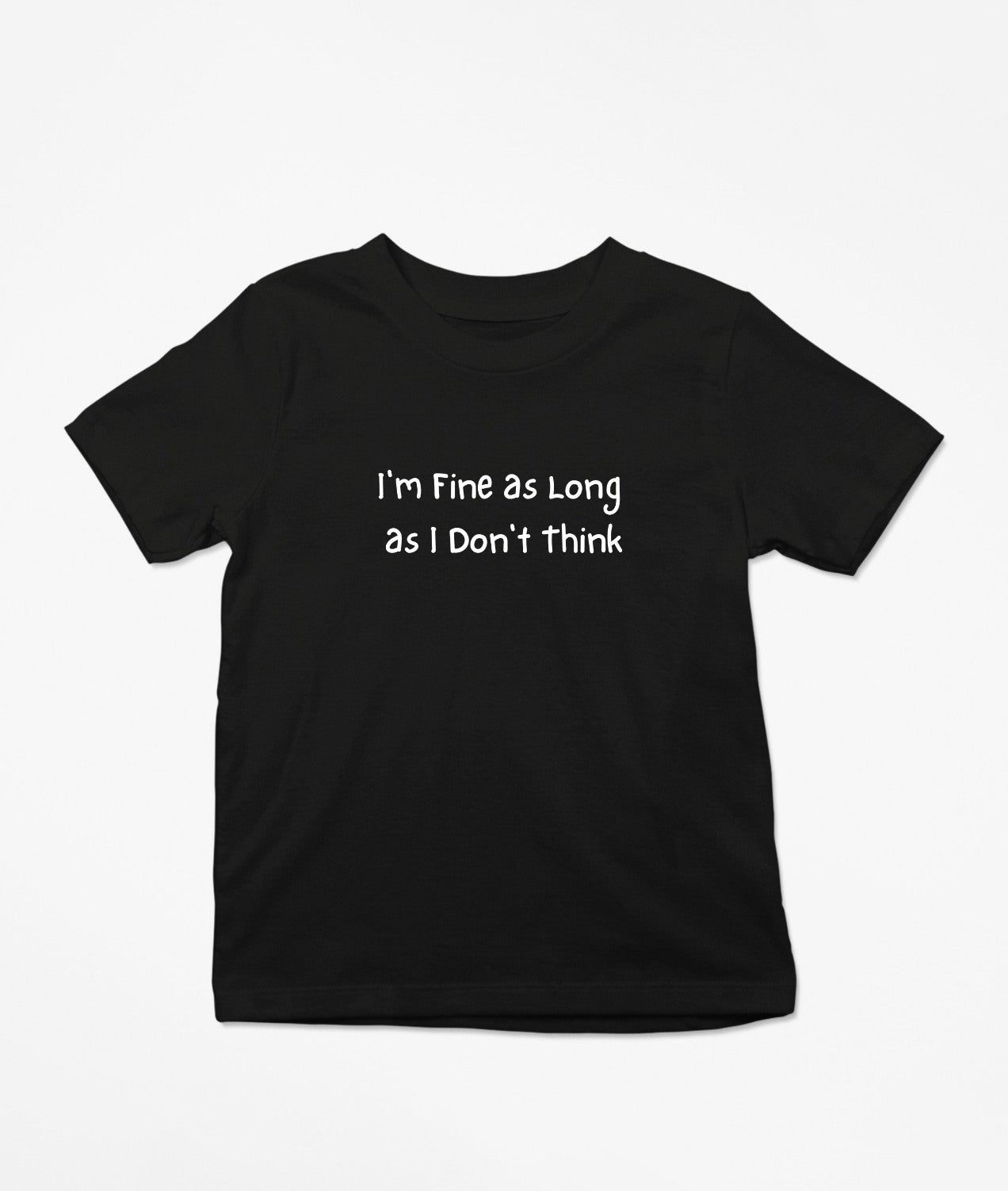 I'm Fine as Long as I Don't Think T-Shirt