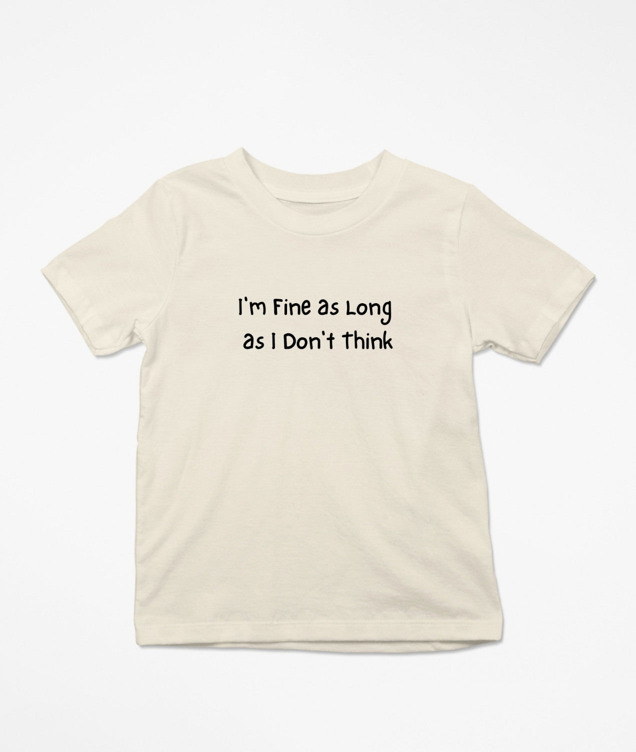 I'm Fine as Long as I Don't Think T-Shirt