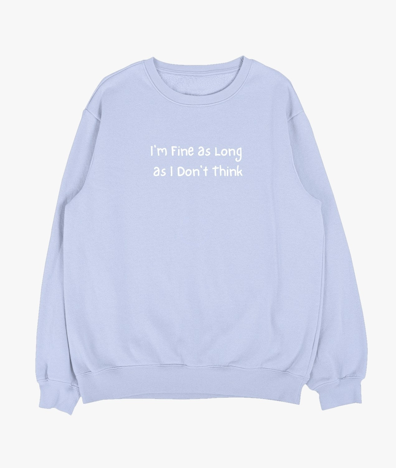 I'm Fine as Long as I Don't Think Sweatshirt