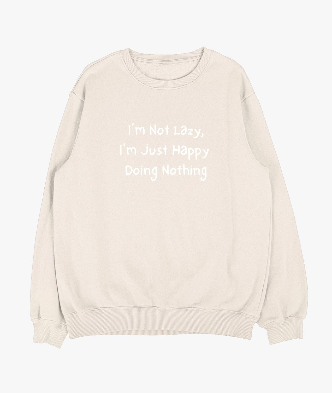 I’m Not Lazy, I’m Just Happy Doing Nothing Sweatshirt