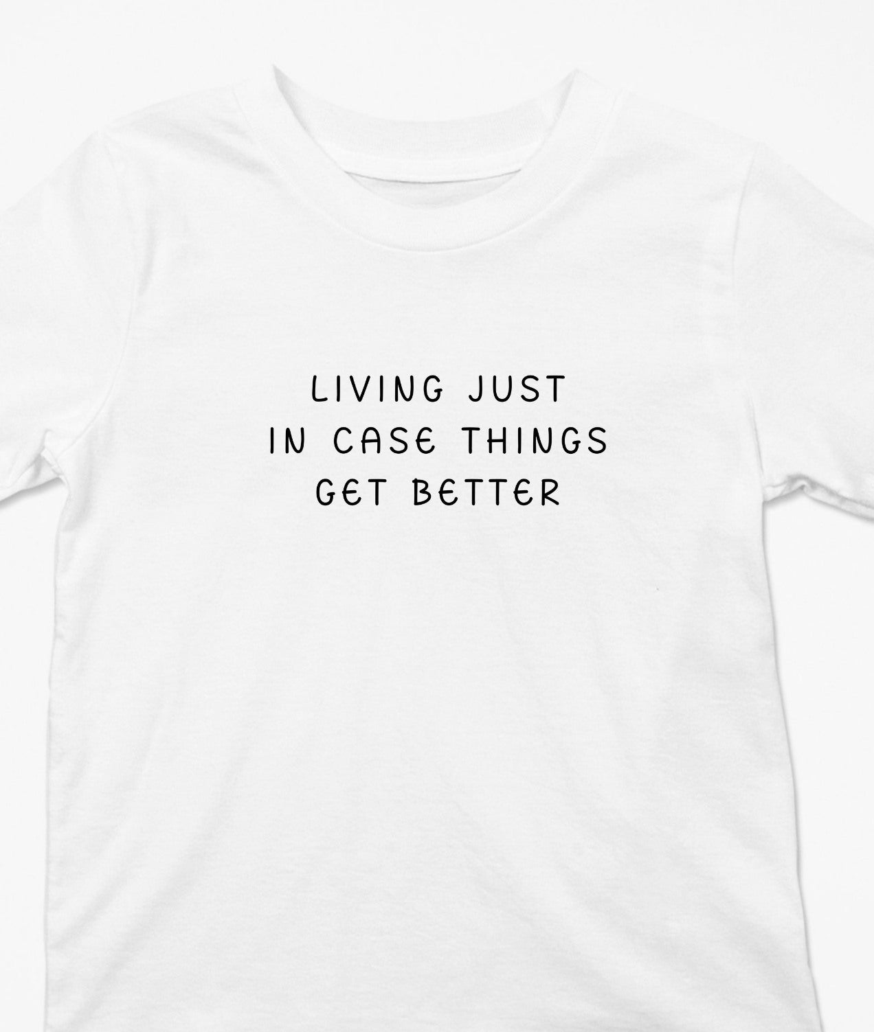 Living Just In Case Things Get Better T-Shirt