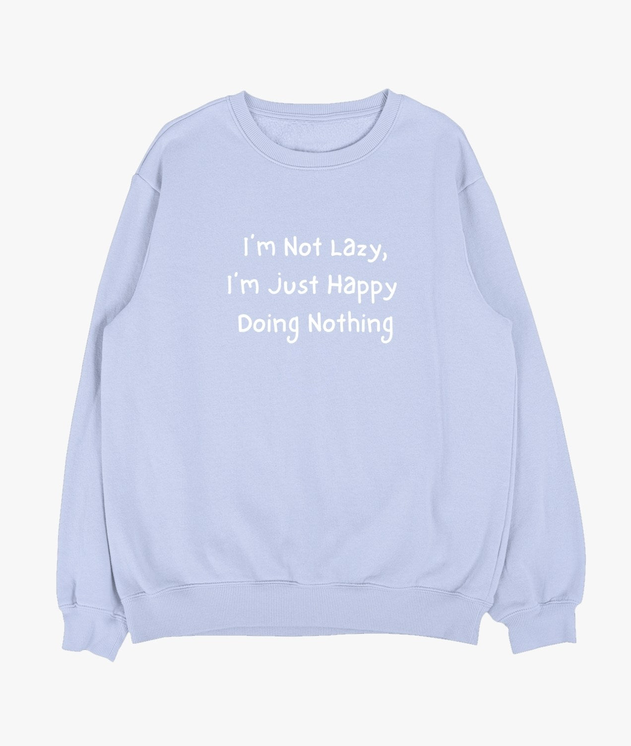 I’m Not Lazy, I’m Just Happy Doing Nothing Sweatshirt