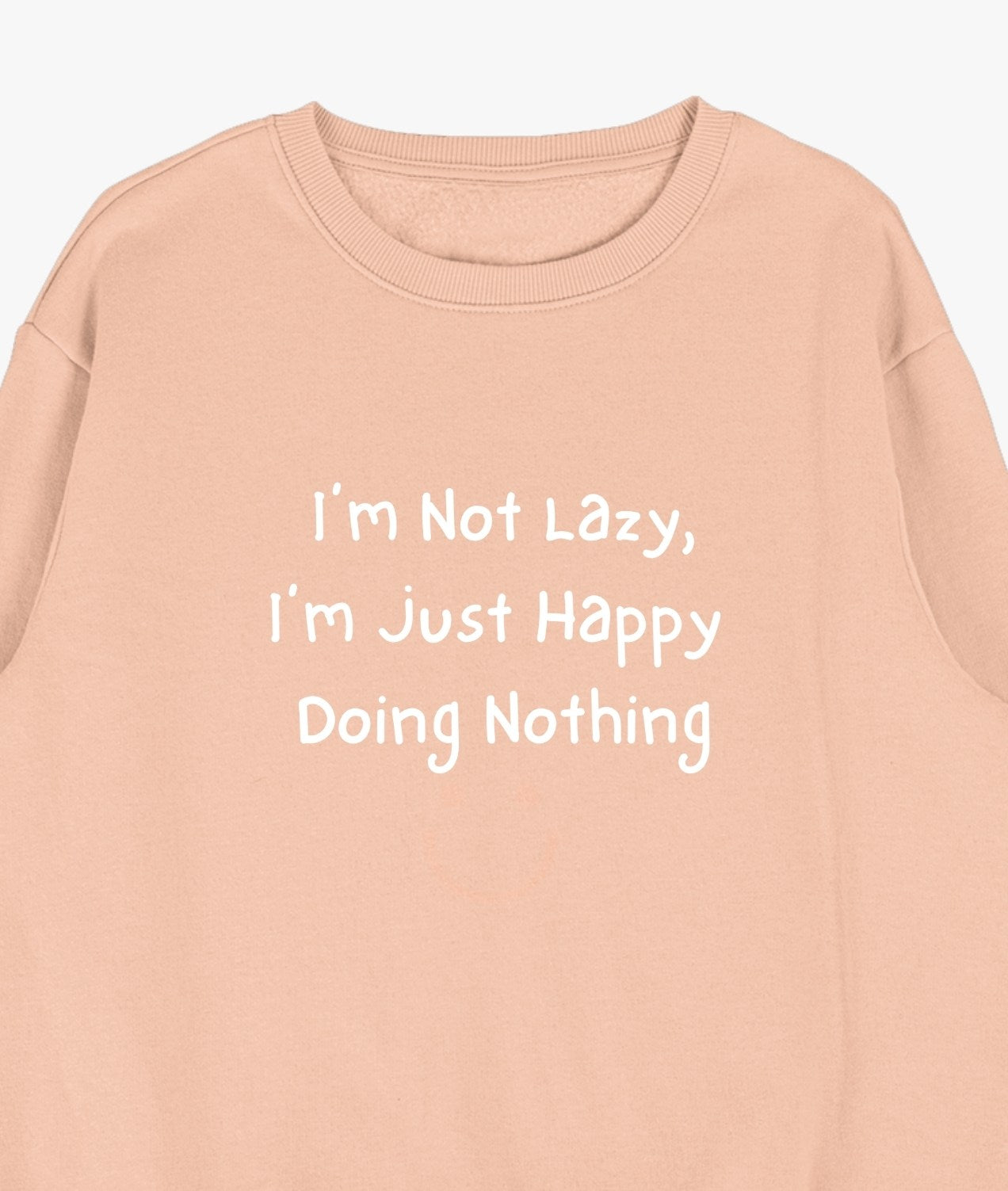 I’m Not Lazy, I’m Just Happy Doing Nothing Sweatshirt