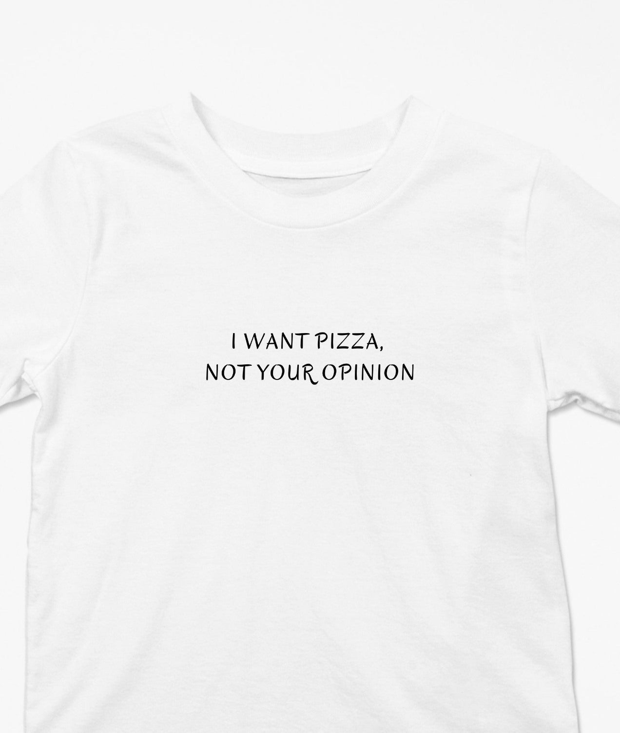 I Want Pizza, Not Your Opinion T-Shirt