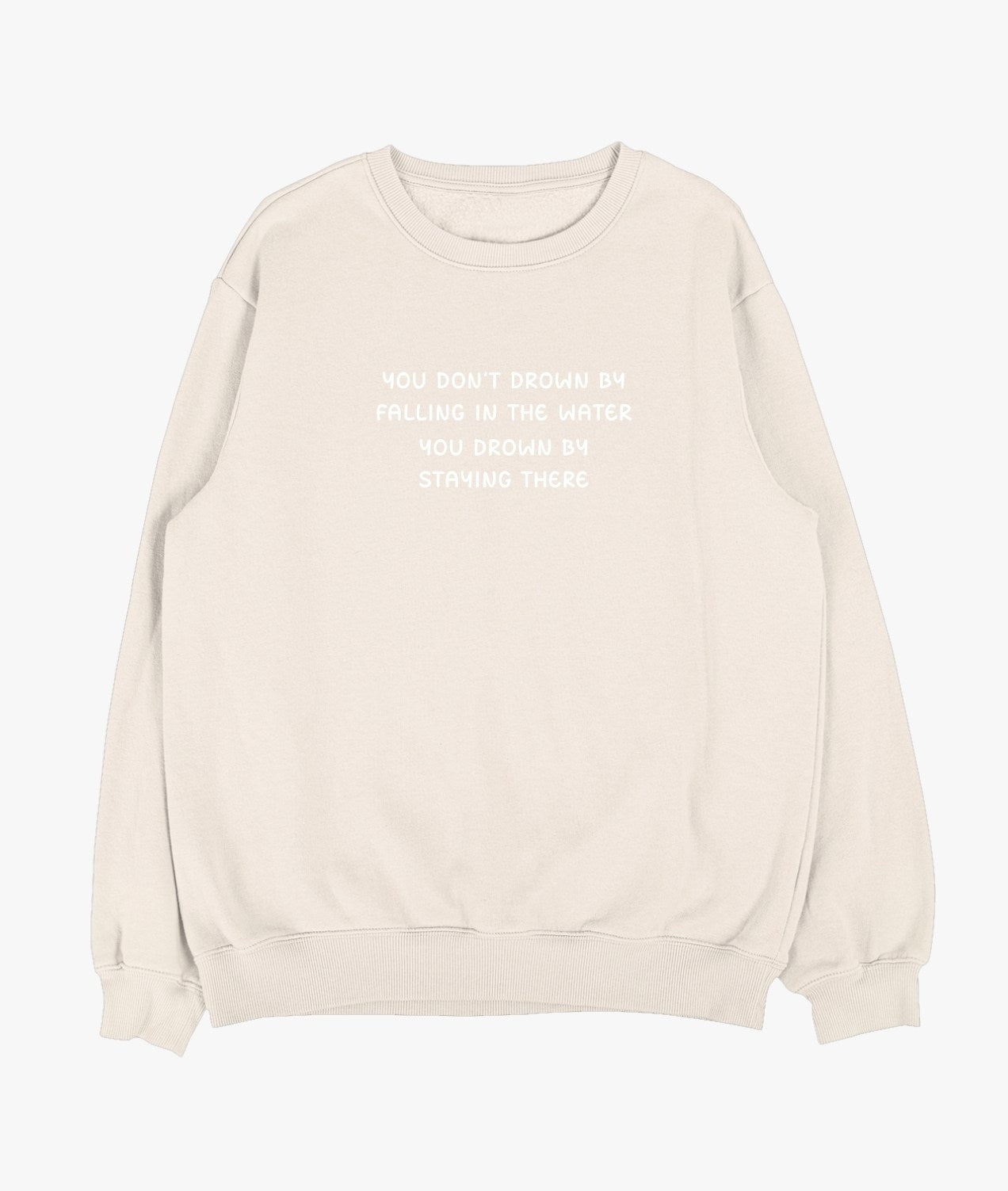 You Don't Drown By Falling In The Water... Sweatshirt