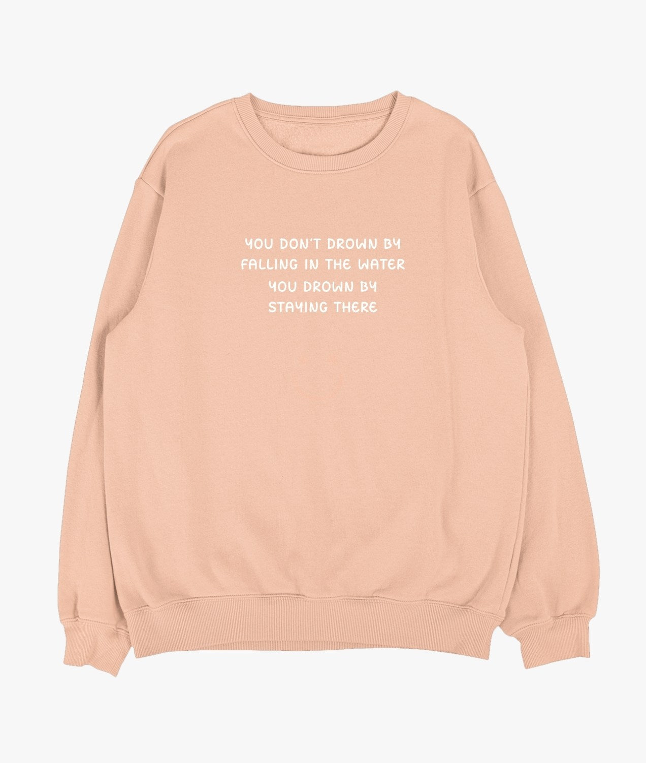 You Don't Drown By Falling In The Water... Sweatshirt