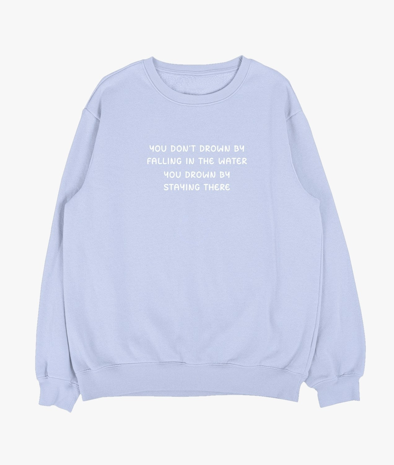 You Don't Drown By Falling In The Water... Sweatshirt