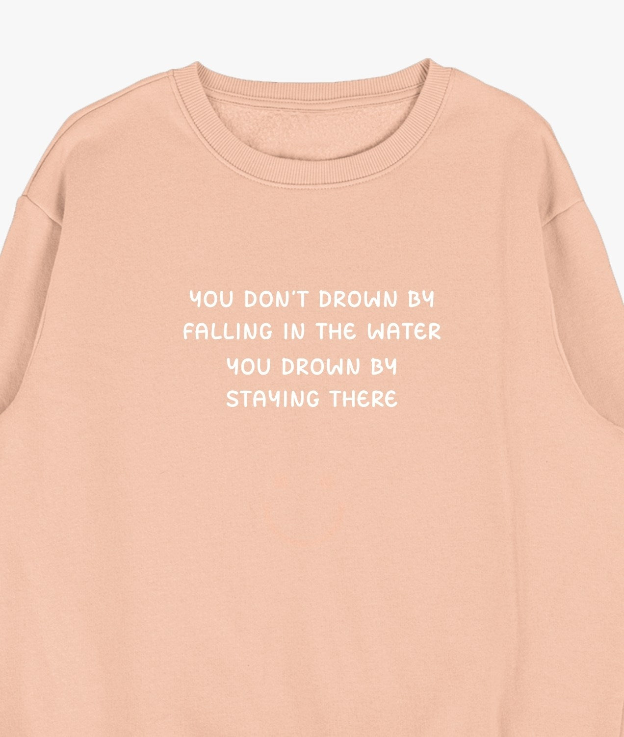 You Don't Drown By Falling In The Water... Sweatshirt