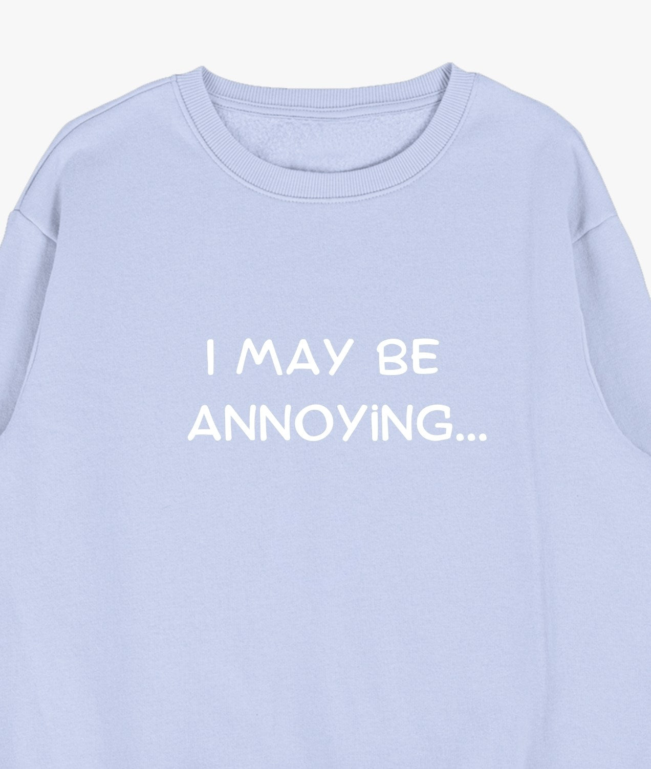 I May Be Annoying Sweatshirt