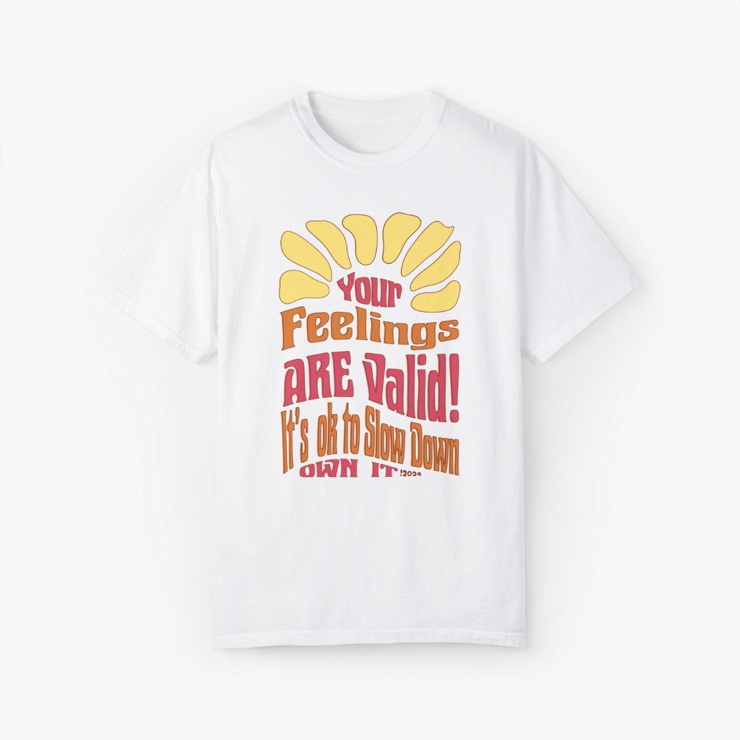 Your Feeling Are Valid It's Ok to Slow Down Own It T-Shirt