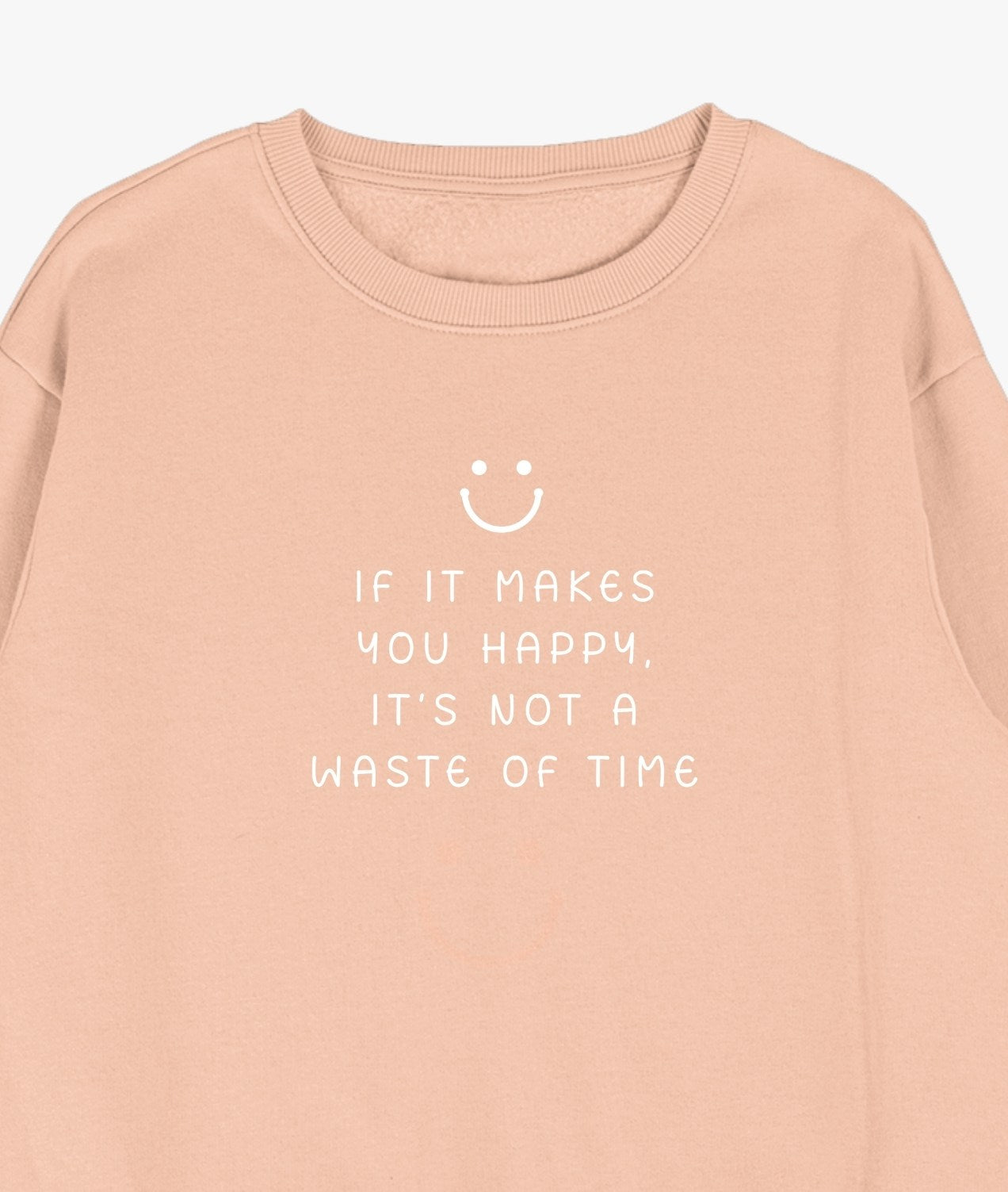 If It Makes You Happy, It’s Not... Sweatshirt