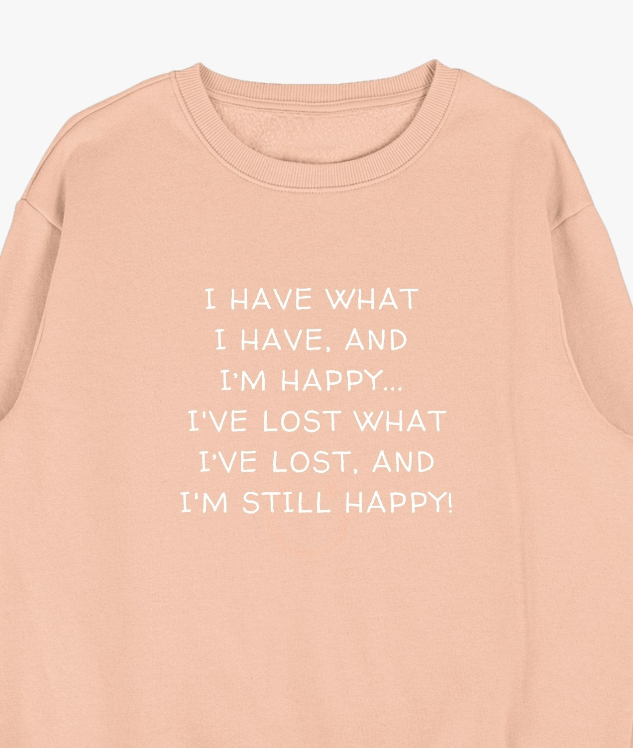 I Have What I Have And I'm Still Happy Sweatshirt