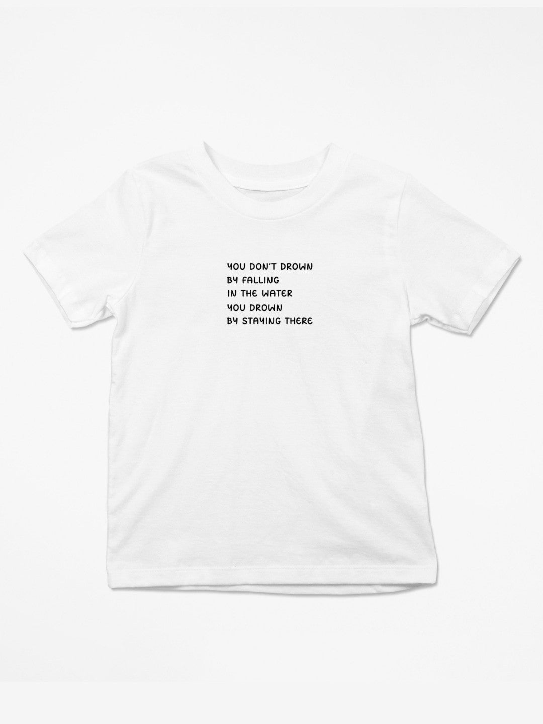 You Don't Drown By Falling In The Water... T-Shirt