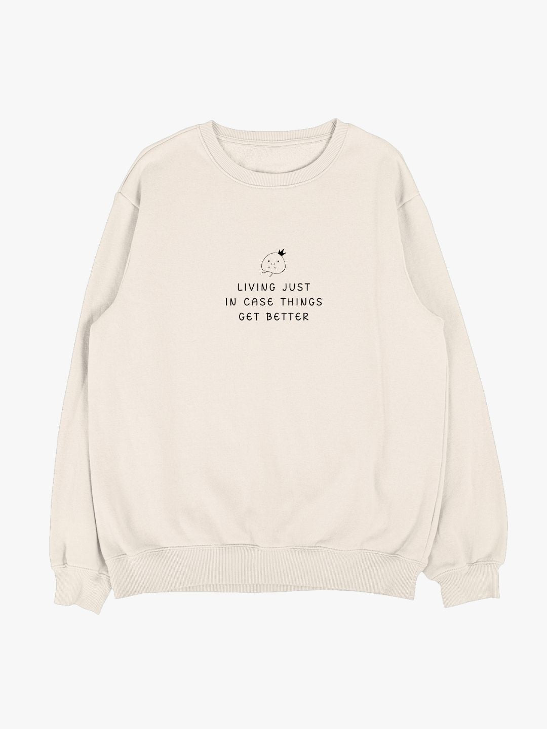 Living Just In Case Things Get Better Sweatshirt