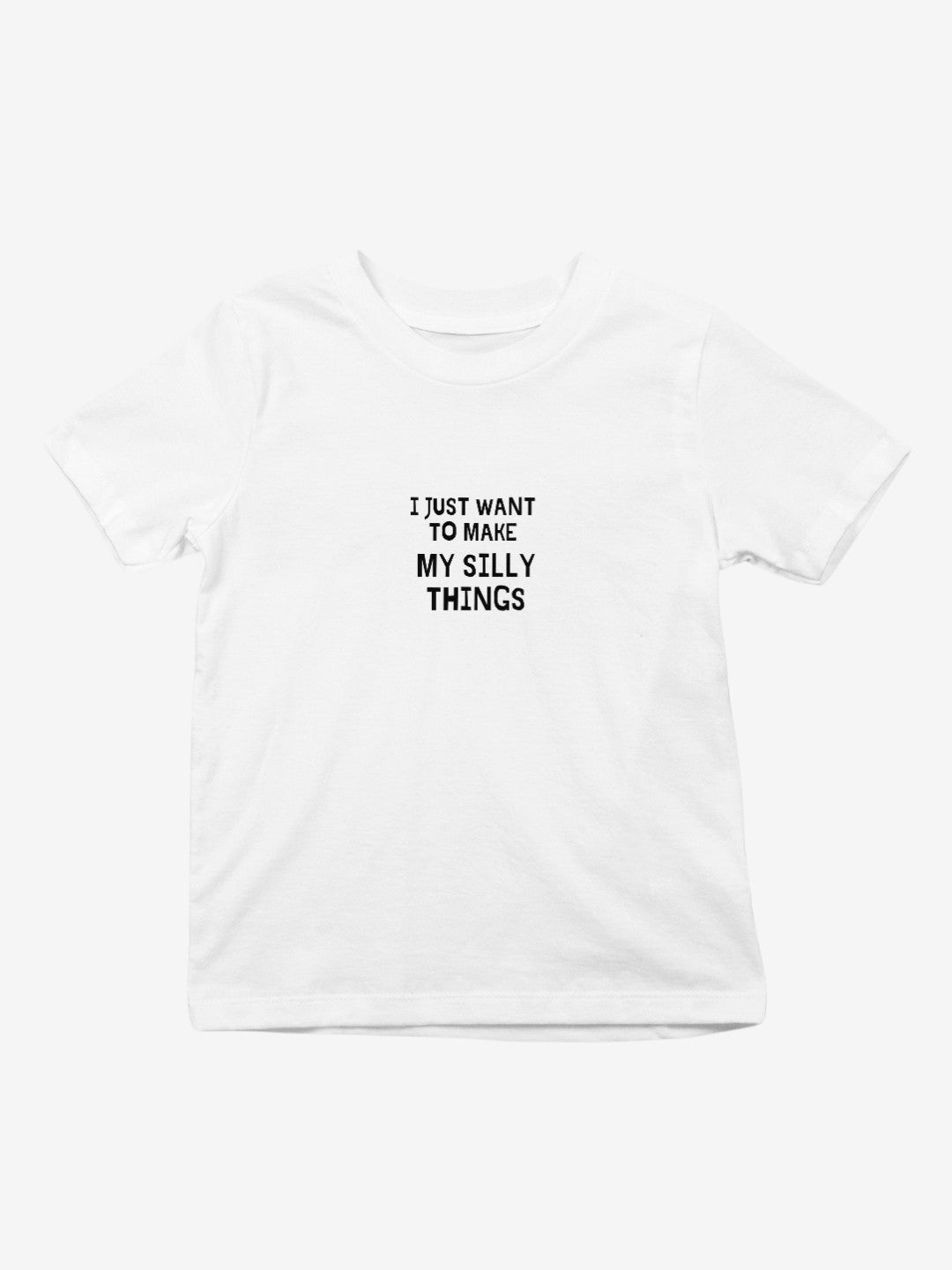 I Just Want To Make My Silly Things T-Shirt