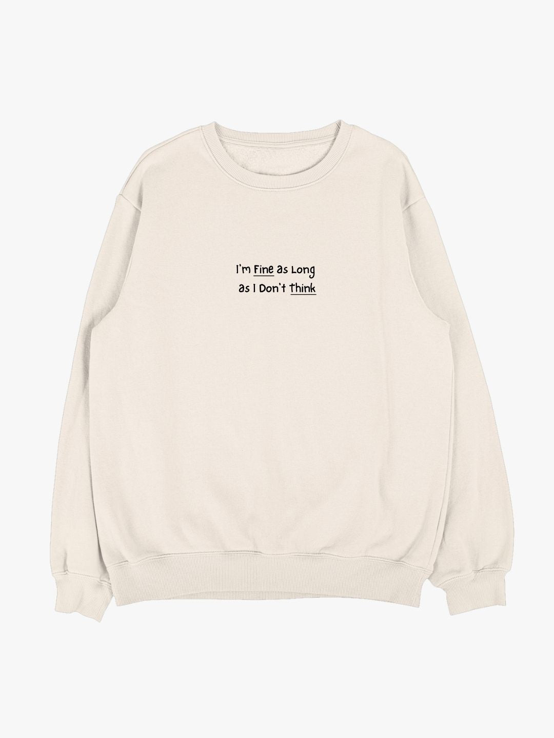 I'm Fine as Long as I Don't Think Sweatshirt