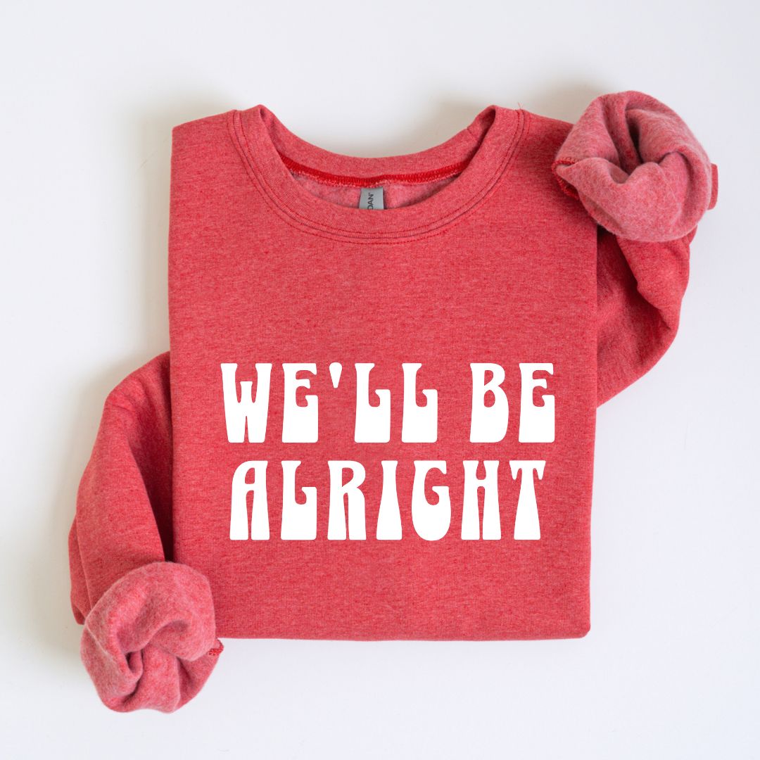 We'll Be Alright Sweatshirt