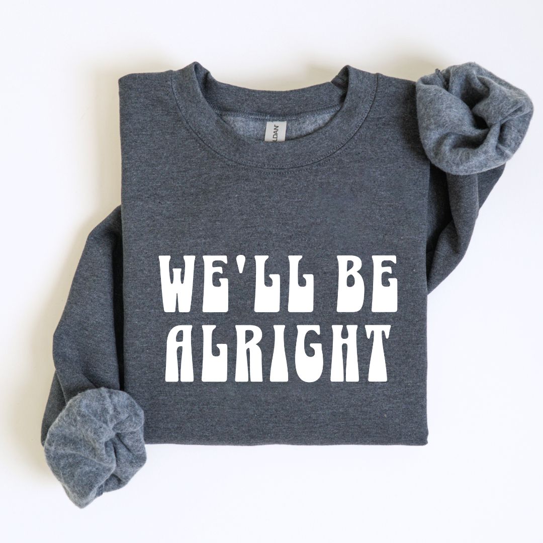 We'll Be Alright Sweatshirt