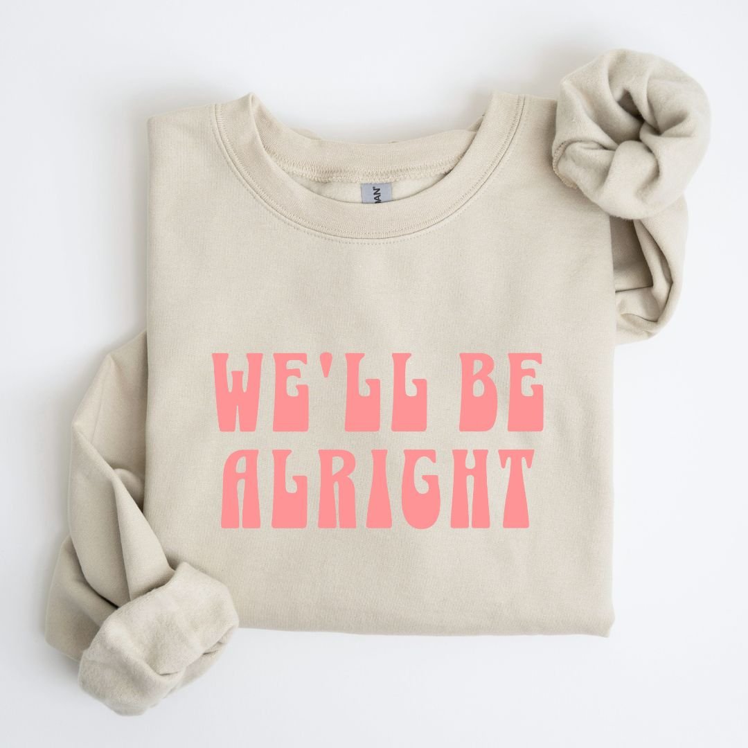 We'll Be Alright Sweatshirt